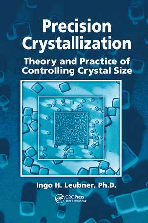 Precision Crystallization: Theory and Practice of Controlling Crystal Size de Ingo Leubner