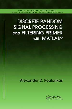 Discrete Random Signal Processing and Filtering Primer with MATLAB de Alexander D. Poularikas