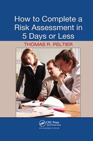 How to Complete a Risk Assessment in 5 Days or Less de Thomas R. Peltier