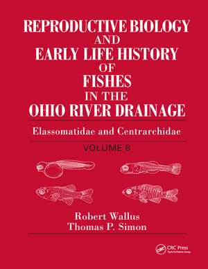 Reproductive Biology and Early Life History of Fishes in the Ohio River Drainage: Elassomatidae and Centrarchidae, Volume 6 de Robert Wallus