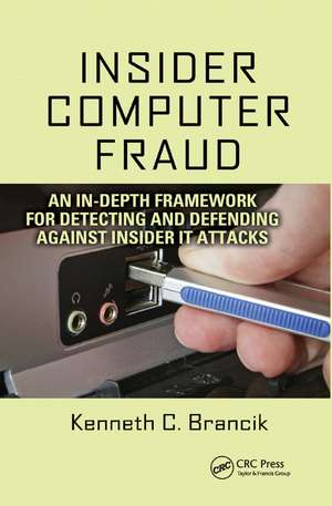 Insider Computer Fraud: An In-depth Framework for Detecting and Defending against Insider IT Attacks de Kenneth Brancik