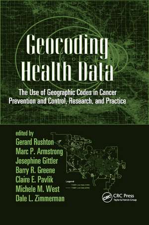 Geocoding Health Data: The Use of Geographic Codes in Cancer Prevention and Control, Research and Practice de Gerard Rushton