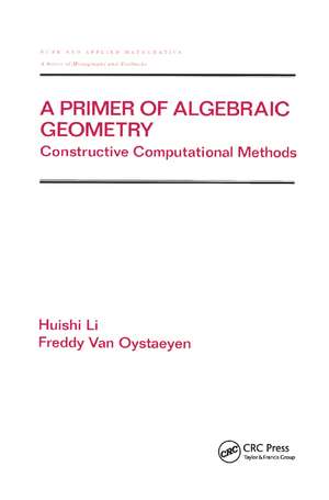 A Primer of Algebraic Geometry: Constructive Computational Methods de Huishi Li