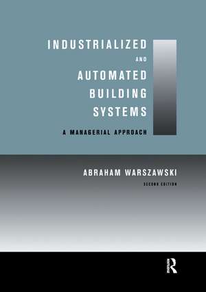 Industrialized and Automated Building Systems: A Managerial Approach de Abraham Warszawski