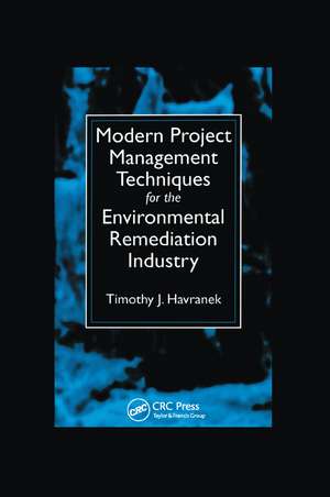 Modern Project Management Techniques for the Environmental Remediation Industry de Timothy J. Havranek