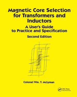 Magnetic Core Selection for Transformers and Inductors: A User's Guide to Practice and Specifications, Second Edition de Colonel Wm. T. McLyman