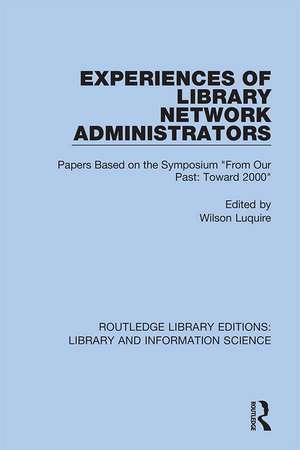 Experiences of Library Network Administrators: Papers Based on the Symposium 'From Our Past, Toward 2000' de Wilson Luquire