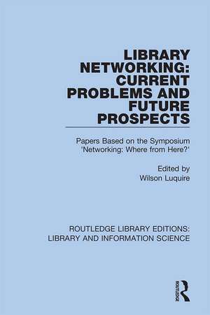 Library Networking: Current Problems and Future Prospects: Papers Based on the Symposium 'Networking: Where from Here?' de Wilson Luquire