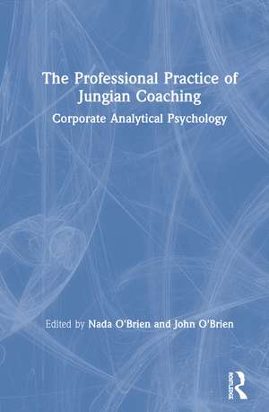 The Professional Practice of Jungian Coaching: Corporate Analytical Psychology de Nada O'Brien