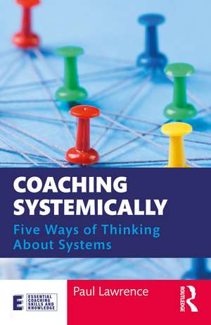 Coaching Systemically: Five Ways of Thinking About Systems de Paul Lawrence