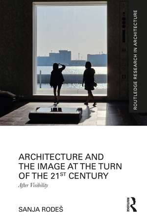 Architecture and the Image at the Turn of the 21st Century: After Visibility de Sanja Rodeš