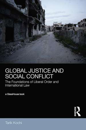 Global Justice and Social Conflict: The Foundations of Liberal Order and International Law de Tarik Kochi