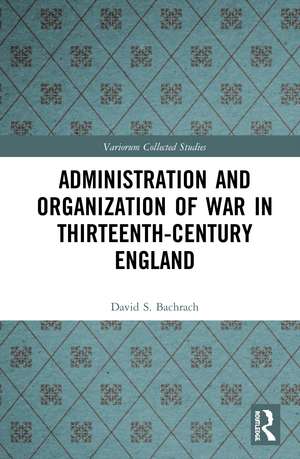 Administration and Organization of War in Thirteenth-Century England de David S. Bachrach