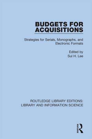 Budgets for Acquisitions: Strategies for Serials, Monographs and Electronic Formats de Sul H. Lee