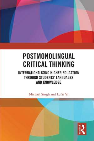 Postmonolingual Critical Thinking: Internationalising Higher Education Through Students’ Languages and Knowledge de Michael Singh