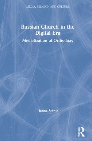 Russian Church in the Digital Era: Mediatization of Orthodoxy de Hanna Stähle