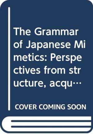 The Grammar of Japanese Mimetics: Perspectives from structure, acquisition, and translation de Noriko Iwasaki