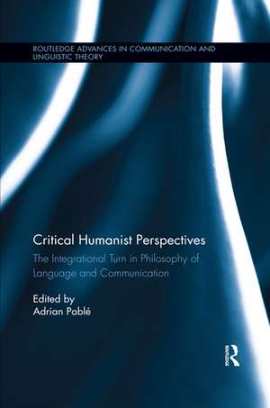 Critical Humanist Perspectives: The Integrational Turn in Philosophy of Language and Communication de Adrian Pablé