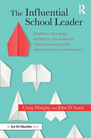 The Influential School Leader: Inspiring Teachers, Students, and Families Through Social and Organizational Psychology de Craig Murphy