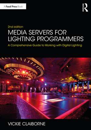 Media Servers for Lighting Programmers: A Comprehensive Guide to Working with Digital Lighting de Vickie Claiborne