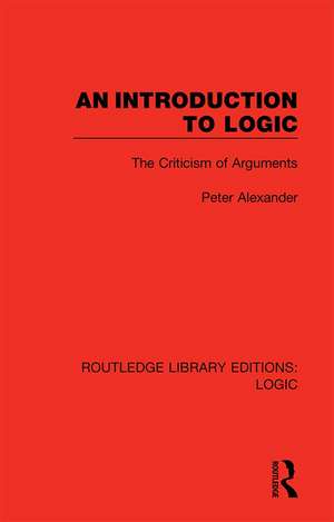 An Introduction to Logic: The Criticism of Arguments de Peter Alexander