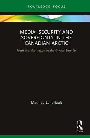 Media, Security and Sovereignty in the Canadian Arctic: From the Manhattan to the Crystal Serenity de Mathieu Landriault