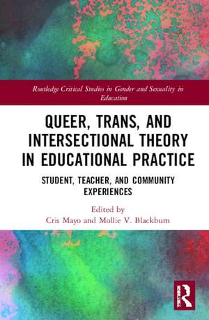 Queer, Trans, and Intersectional Theory in Educational Practice: Student, Teacher, and Community Experiences de Cris Mayo