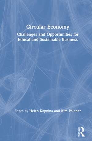 Circular Economy: Challenges and Opportunities for Ethical and Sustainable Business de Helen Kopnina