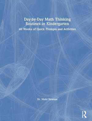 Day-by-Day Math Thinking Routines in Kindergarten: 40 Weeks of Quick Prompts and Activities de Nicki Newton