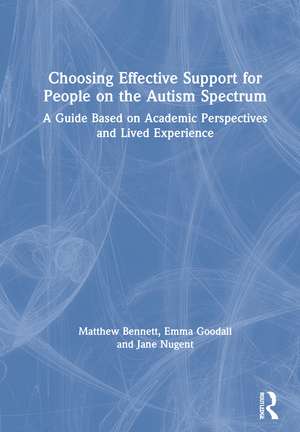 Choosing Effective Support for People on the Autism Spectrum: A Guide Based on Academic Perspectives and Lived Experience de Matthew Bennett