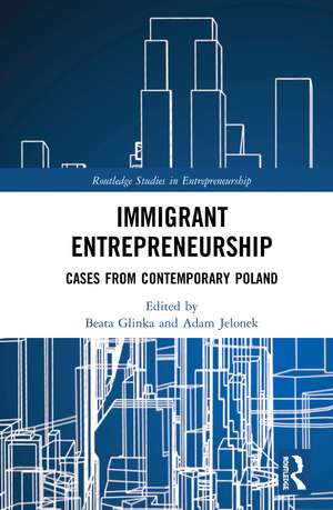 Immigrant Entrepreneurship: Cases from Contemporary Poland de Beata Glinka