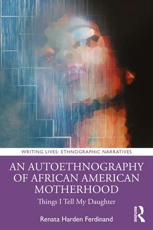 An Autoethnography of African American Motherhood: Things I Tell My Daughter de Renata Harden Ferdinand