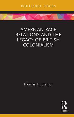 American Race Relations and the Legacy of British Colonialism de Thomas H. Stanton