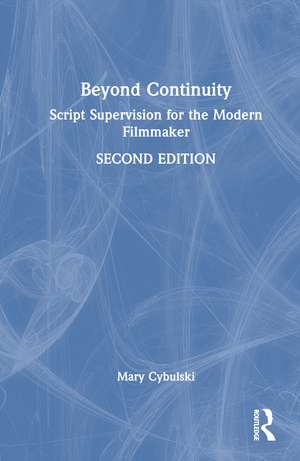 Beyond Continuity: Script Supervision for the Modern Filmmaker de Mary Cybulski