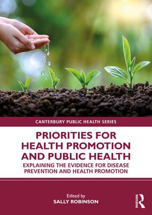 Priorities for Health Promotion and Public Health: Explaining the Evidence for Disease Prevention and Health Promotion de Sally Robinson