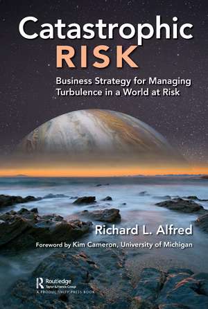 Catastrophic Risk: Business Strategy for Managing Turbulence in a World at Risk de Richard Alfred