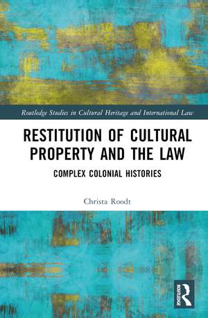 Restitution of Cultural Property and the Law: Complex Colonial Histories de Christa Roodt