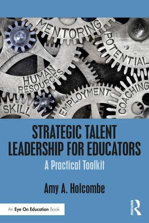 Strategic Talent Leadership for Educators: A Practical Toolkit de Amy A. Holcombe