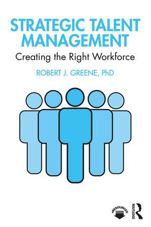 Strategic Talent Management: Creating the Right Workforce de Robert J. Greene