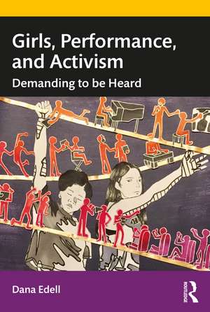 Girls, Performance, and Activism: Demanding to be Heard de Dana Edell