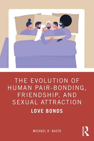 The Evolution of Human Pair-Bonding, Friendship, and Sexual Attraction: Love Bonds de Michael R. Kauth