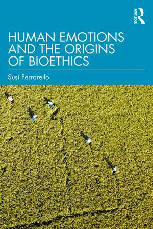 Human Emotions and the Origins of Bioethics de Susi Ferrarello