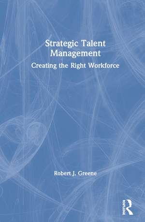 Strategic Talent Management: Creating the Right Workforce de Robert J. Greene