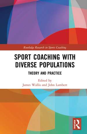 Sport Coaching with Diverse Populations: Theory and Practice de James Wallis