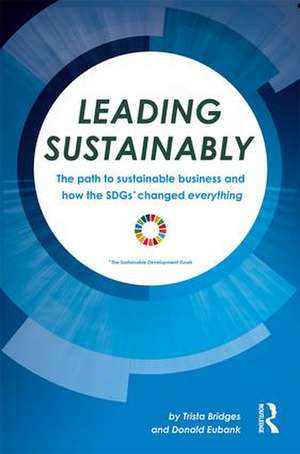 Leading Sustainably: The Path to Sustainable Business and How the SDGs Changed Everything de Trista Bridges