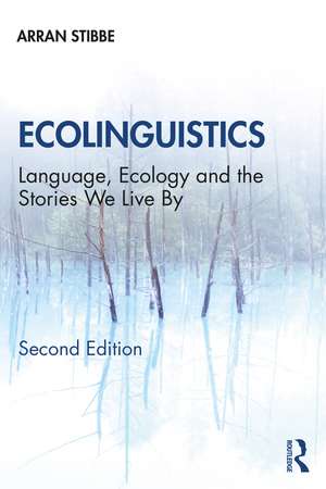 Ecolinguistics: Language, Ecology and the Stories We Live By de Arran Stibbe