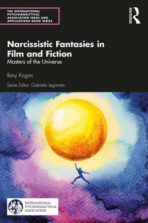 Narcissistic Fantasies in Film and Fiction: Masters of the Universe de Ilany Kogan