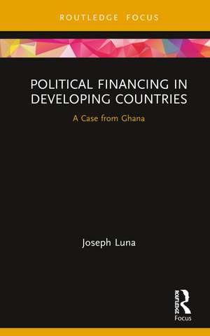 Political Financing in Developing Countries: A Case from Ghana de Joseph Luna