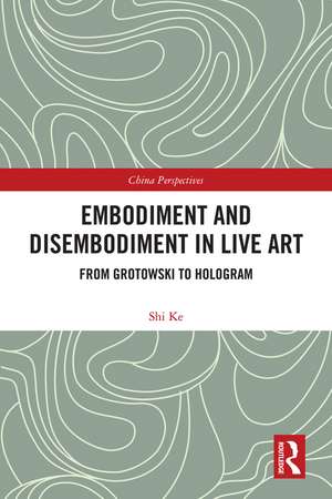 Embodiment and Disembodiment in Live Art: From Grotowski to Hologram de Ke Shi