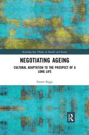 Negotiating Ageing: Cultural Adaptation to the Prospect of a Long Life de Simon Biggs